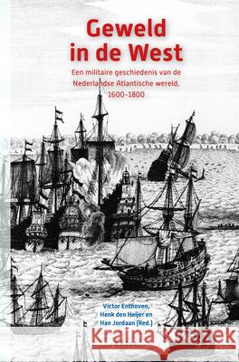 Geweld in de West: Een militaire geschiedenis van de Nederlandse Atlantische wereld, 1600-1800 Victor Enthoven, Henk den Heijer, Han R. Jordaan 9789004246263 Brill - książka