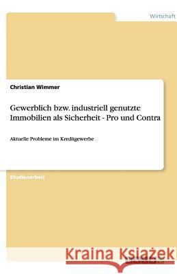 Gewerblich bzw. industriell genutzte Immobilien als Sicherheit - Pro und Contra : Aktuelle Probleme im Kreditgewerbe Christian Wimmer 9783640494026 Grin Verlag - książka