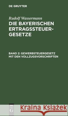 Gewerbsteuergesetz Mit Den Vollzugsvorschriften: Für Den Praktischen Gebrauch Erläuterte Handausgabe Rudolf Wassermann, No Contributor 9783112365892 De Gruyter - książka