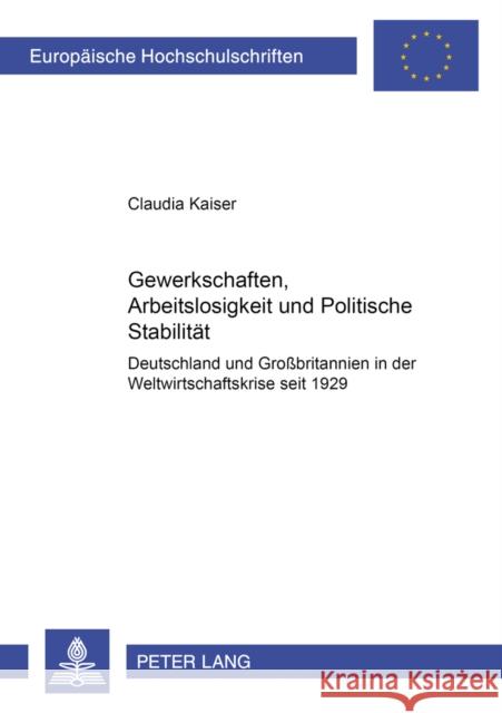 Gewerkschaften, Arbeitslosigkeit Und Politische Stabilitaet: Deutschland Und Großbritannien in Der Weltwirtschaftskrise Seit 1929 Kaiser, Claudia 9783631382264 Lang, Peter, Gmbh, Internationaler Verlag Der - książka