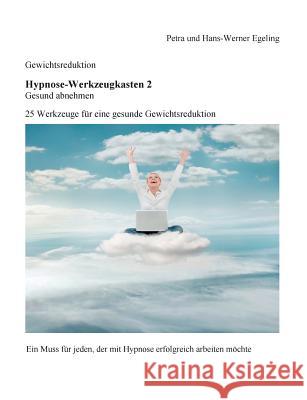 Gewichtsreduktion - Hypnose-Werkzeugkasten 2, Gesund abnehmen: 25 Werkzeuge für eine gesunde Gewichtsreduktion Egeling, Petra 9783735791627 Books on Demand - książka