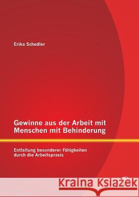 Gewinne aus der Arbeit mit Menschen mit Behinderung: Entfaltung besonderer Fähigkeiten durch die Arbeitspraxis Schedler, Erika 9783842898646 Diplomica Verlag Gmbh - książka