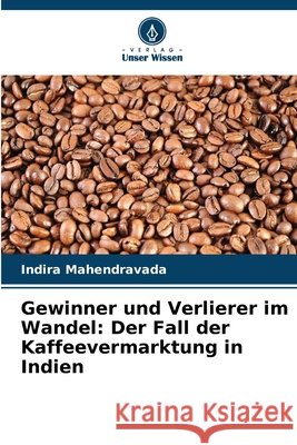 Gewinner und Verlierer im Wandel: Der Fall der Kaffeevermarktung in Indien Mahendravada, Indira 9786630166545 Verlag Unser Wissen - książka
