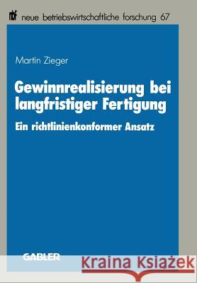 Gewinnrealisierung Bei Langfristiger Fertigung: Ein Richtlinienkonformer Ansatz Zieger, Martin 9783409133777 Gabler Verlag - książka