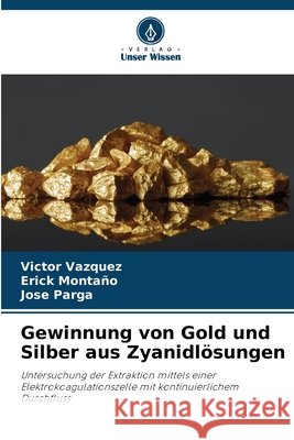 Gewinnung von Gold und Silber aus Zyanidlösungen Vazquez, Victor, Montaño, Erick, Parga, Jose 9786209566011 Verlag Unser Wissen - książka