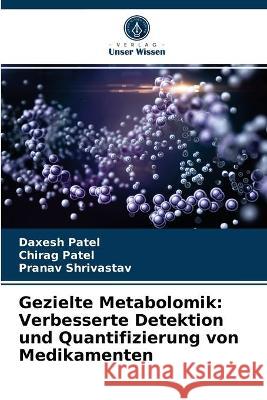 Gezielte Metabolomik: Verbesserte Detektion und Quantifizierung von Medikamenten Daxesh Patel, Chirag Patel, Pranav Shrivastav 9786203329360 Verlag Unser Wissen - książka