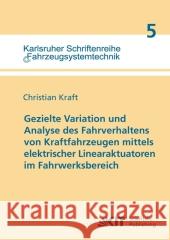 Gezielte Variation und Analyse des Fahrverhaltens von Kraftfahrzeugen mittels elektrischer Linearaktuatoren im Fahrwerksbereich Christian Kraft 9783866446076 Karlsruher Institut Fur Technologie - książka