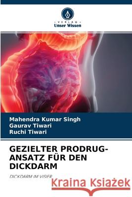 Gezielter Prodrug-Ansatz Für Den Dickdarm Mahendra Kumar Singh, Gaurav Tiwari, Ruchi Tiwari 9786204122205 Verlag Unser Wissen - książka