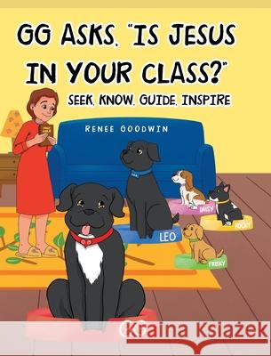 GG Asks, Is Jesus In Your Class?: Seek, Know, Guide, Inspire Goodwin, Renee 9781637102350 Fulton Books - książka