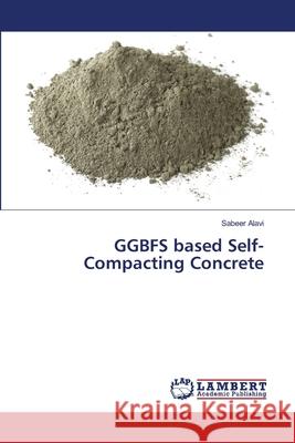 GGBFS based Self-Compacting Concrete Alavi, Sabeer 9786137378274 LAP Lambert Academic Publishing - książka