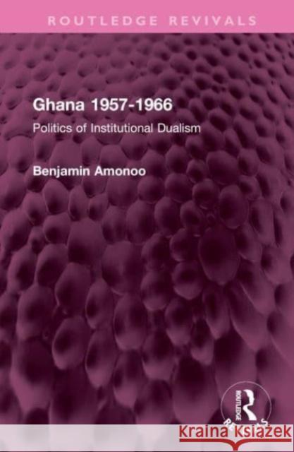 Ghana 1957-1966: Politics of Institutional Dualism Benjamin Amonoo 9781032451862 Routledge - książka