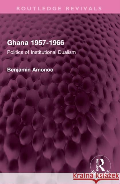 Ghana 1957-1966: Politics of Institutional Dualism Benjamin Amonoo 9781032451879 Routledge - książka