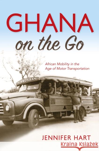 Ghana on the Go: African Mobility in the Age of Motor Transportation Jennifer Hart 9780253022776 Indiana University Press - książka