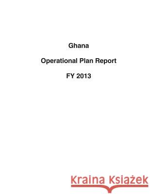 Ghana Operational Plan Report FY 2013 United States Department of State 9781503193666 Createspace - książka