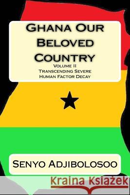 Ghana Our Beloved Country II: Transcending Severe Human Factor Decay Senyo Adjibolosoo 9781535505611 Createspace Independent Publishing Platform - książka