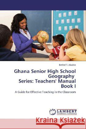 Ghana Senior High School Geography Series: Teachers' Manual Book I Ababio, Bethel T. 9783848420490 LAP Lambert Academic Publishing - książka