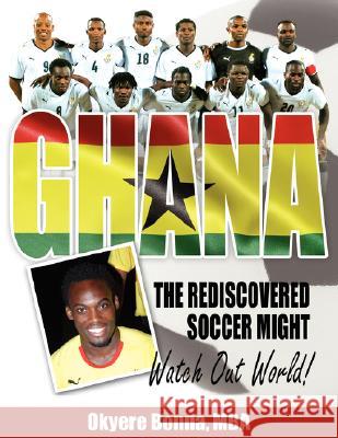 Ghana, The Rediscovered Soccer Might: Watch Out World! Bonna, Okyere 9781434361967 Authorhouse - książka