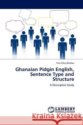 Ghanaian Pidgin English, Sentence Type and Structure Yaw Sekyi-Baidoo 9783844386141 LAP Lambert Academic Publishing - książka