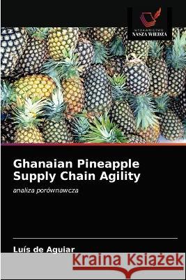 Ghanaian Pineapple Supply Chain Agility de Aguiar Luis de Aguiar 9786202727754 KS OmniScriptum Publishing - książka