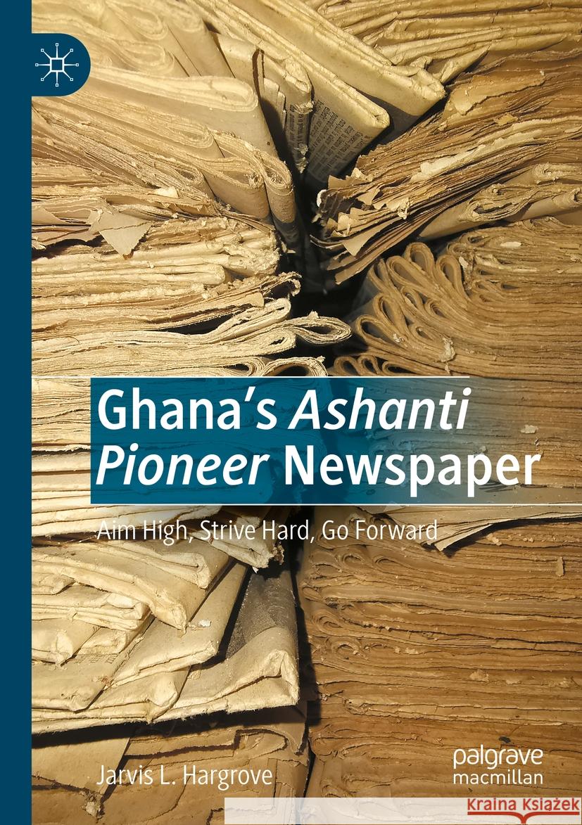 Ghana's Ashanti Pioneer Newspaper: Aim High, Strive Hard, Go Forward Jarvis L. Hargrove 9783031111068 Palgrave MacMillan - książka