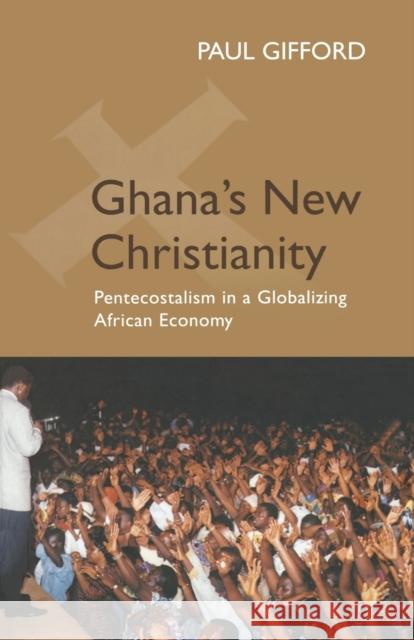 Ghana's New Christianity: Pentecostalism in a Globalizing African Economy Gifford, Paul 9780253217233 Indiana University Press - książka
