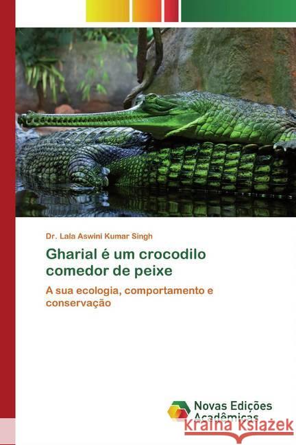 Gharial é um crocodilo comedor de peixe : A sua ecologia, comportamento e conservação Singh, Lala Aswini Kumar 9786200577832 Novas Edicioes Academicas - książka