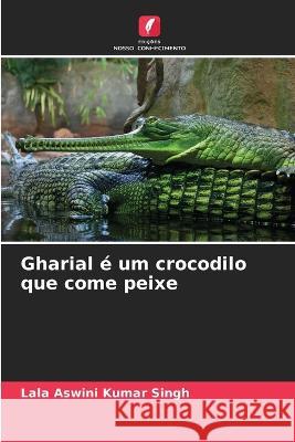 Gharial e um crocodilo que come peixe Lala Aswini Kumar Singh   9786206027485 Edicoes Nosso Conhecimento - książka
