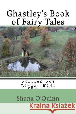 Ghastley's Book of Fairy Tales: Stories For Bigger Kids O'Quinn, Shana 9781533630353 Createspace Independent Publishing Platform - książka