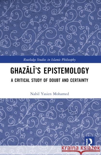 Ghazālī's Epistemology: A Critical Study of Doubt and Certainty Nabil Yasien Mohamed 9781032517087 Routledge - książka