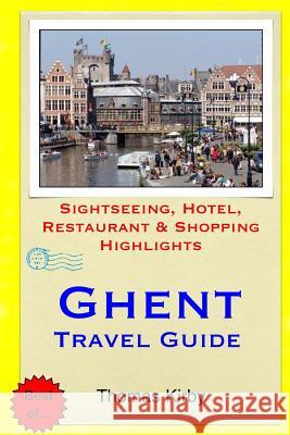 Ghent Travel Guide: Sightseeing, Hotel, Restaurant & Shopping Highlights Thomas Kirby 9781511453066 Createspace - książka