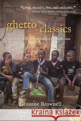 Ghetto Classics: How a Youth Orchestra Changed a Nairobi Slum Ginanne Brownell 9781958363508 Mission Point Press - książka