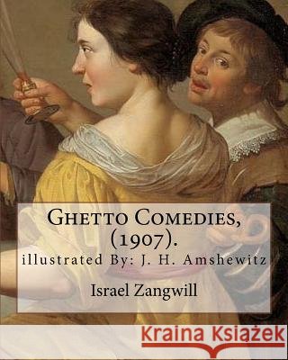 Ghetto Comedies, (1907). By: Israel Zangwill, illustrated By: J. H. Amshewitz: John Henry Amshewitz - South African Artist, was born in Ramsgate, E Amshewitz, J. H. 9781985360716 Createspace Independent Publishing Platform - książka