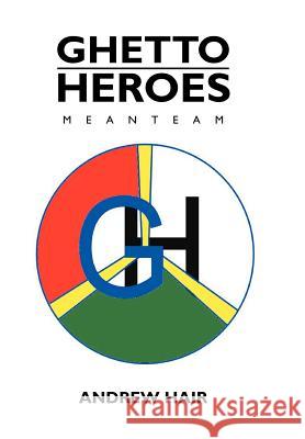 Ghetto Heroes: Meanteam Hair, Andrew 9781465398451 Xlibris Corporation - książka