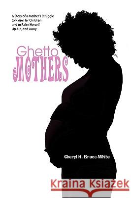 Ghetto Mothers Cheryl K. Bruce-White 9781436393119 Xlibris Corporation - książka