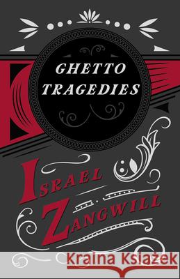Ghetto Tragedies: With a Chapter From English Humorists of To-day by J. A. Hammerton Israel Zangwill J. a. Hammerton 9781528715812 Read & Co. Books - książka