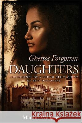 Ghettos Forgotten Daughters Revised Edition: A Young Girl's Quest for Self-Discovery Marion Wallace Rick Wallac 9781981631377 Createspace Independent Publishing Platform - książka
