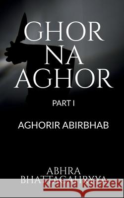 Ghor Na Aghor - Part I Abhra Bhattacharyya 9781639970292 Notion Press - książka