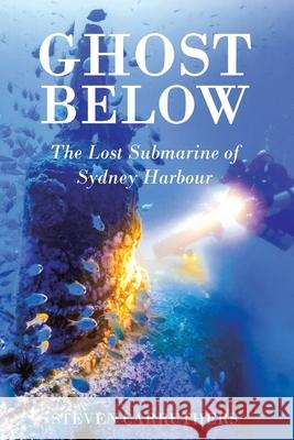 Ghost Below: The Lost Submarine of Sydney Harbour Steven Carruthers 9781764220217 Bluewater Press - książka