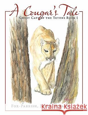 Ghost Cats of the Tetons: Book 1: A Cougar's Tale Fox-Parrish 9781449019396 Authorhouse - książka