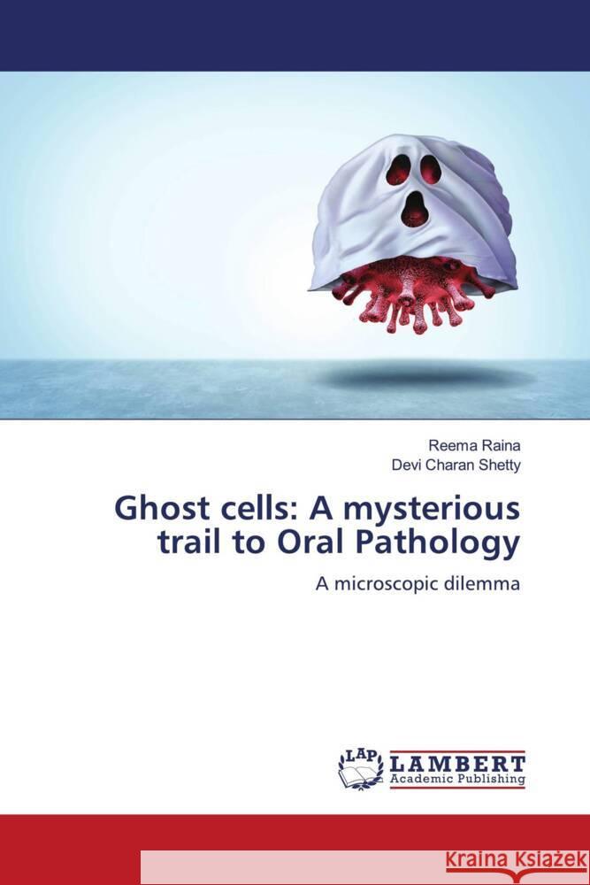 Ghost cells: A mysterious trail to Oral Pathology Raina, Reema, Shetty, Devi Charan 9783659550768 LAP Lambert Academic Publishing - książka