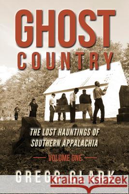 Ghost Country: The Lost Hauntings of Southern Appalachia Gregg Clark 9780998589909 Red Press Co - książka