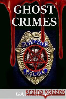 Ghost Crimes: Based on Actual Paranormal Cases Gare Allen 9781981863662 Createspace Independent Publishing Platform - książka