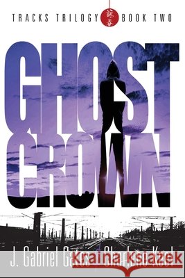 Ghost Crown: THE TRACKS TRILOGY - Book Two Charlene Keel J. Gabriel Gates 9781941015537 Red Sky Presents - książka