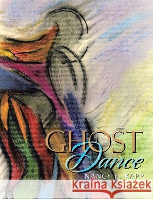Ghost Dance Nancy E. Kapp 9781483689937 Xlibris Corporation - książka