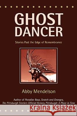 Ghost Dancer: Stories Past the Edge of Remembrance Mendelson, Abby 9780595416226 iUniverse - książka