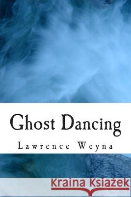 Ghost Dancing Lawrence Weyna 9781453795378 Createspace Independent Publishing Platform - książka