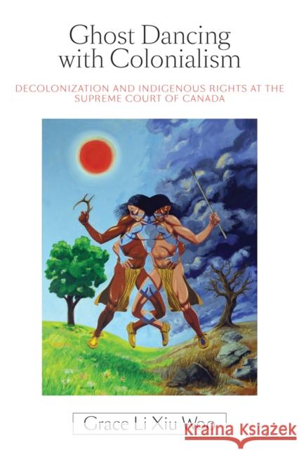 Ghost Dancing with Colonialism: Decolonization and Indigenous Rights at the Supreme Court of Canada Woo, Grace Li Xiu 9780774818889 UBC Press - książka