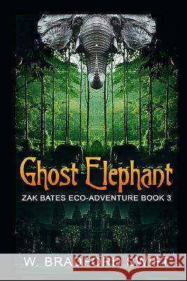 Ghost Elephant: Book 3 of the Zak Bates Eco-adventure Series W. Bradford Swift 9781930328778 Porpoise Publishing - książka