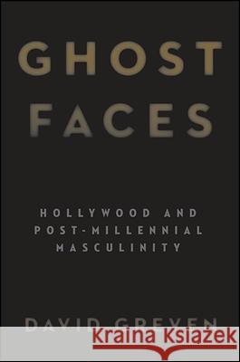 Ghost Faces: Hollywood and Post-Millennial Masculinity David Greven 9781438460079 State University of New York Press - książka