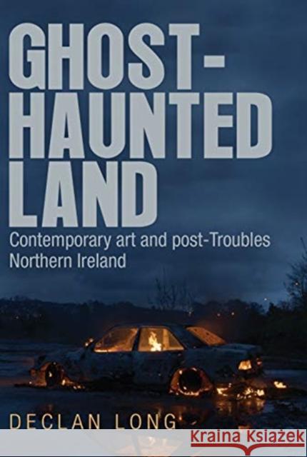 Ghost-haunted land: Contemporary art and post-Troubles Northern Ireland Long, Declan 9781526146243 Manchester University Press - książka